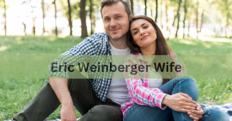Eric Weinberger Wife – A Comprehensive Overview In 2024