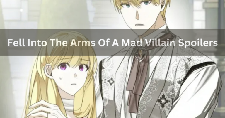 Fell Into The Arms Of A Mad Villain Spoilers – A Comprehensive Overview In 2024