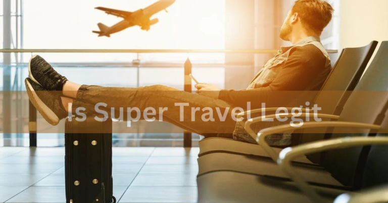 Is Super Travel Legit – A Complete Overview In 2024