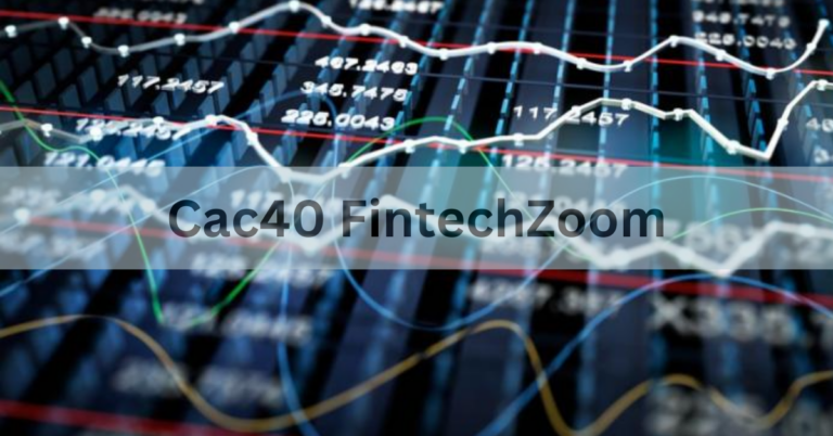 Cac40 FintechZoom – All Essential Information for 2024 Unveiled!