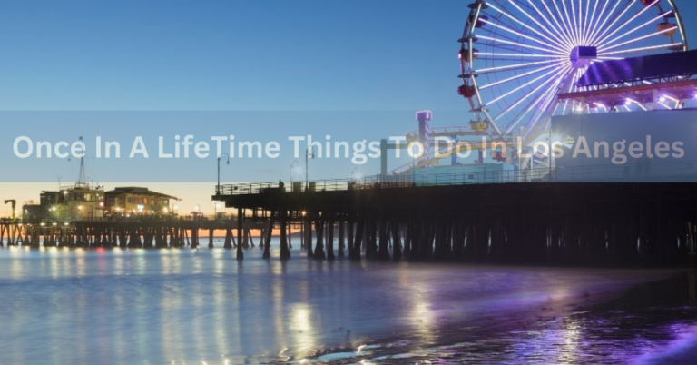 Once In A LifeTime Things To Do In Los Angeles