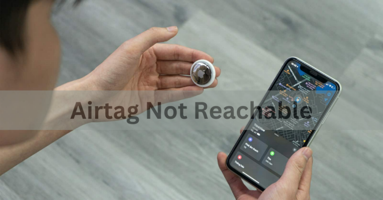 Airtag Not Reachable – A Troubleshooting Guide In 2024!